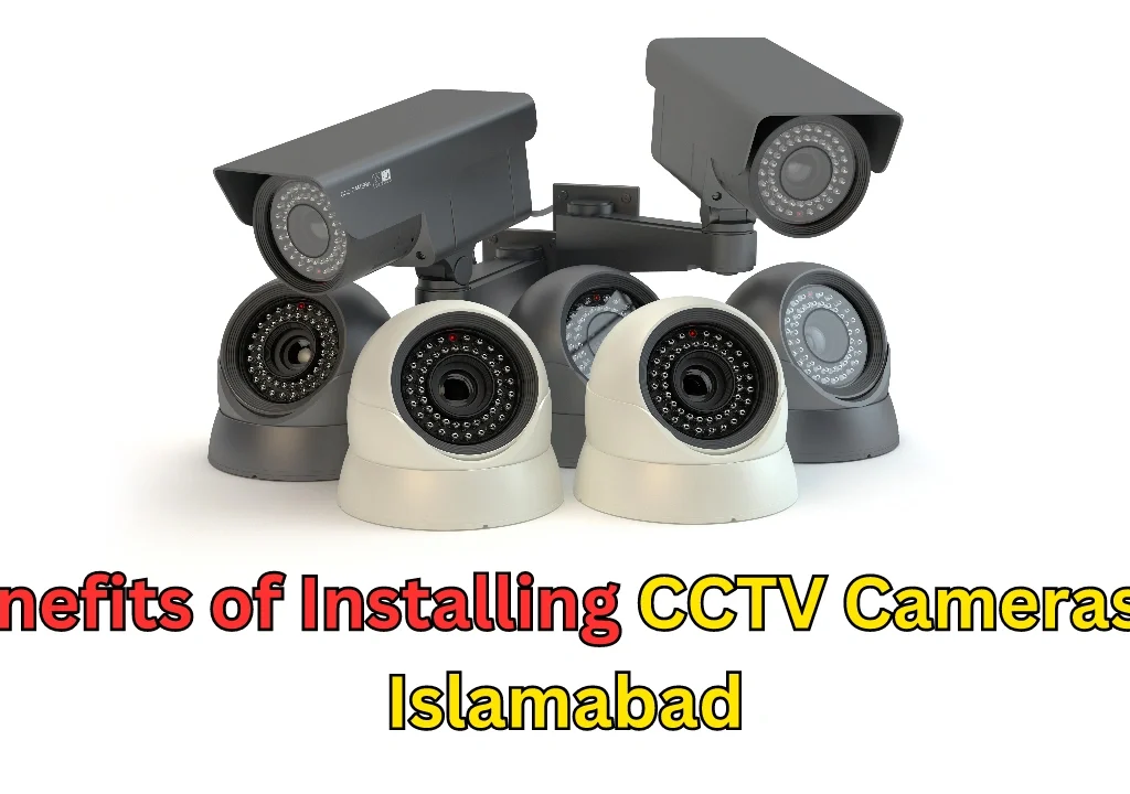 Benefits of Installing CCTV Cameras in Islamabad