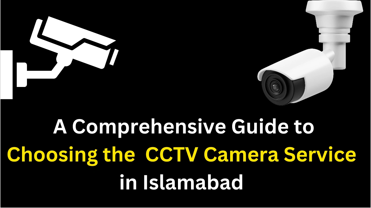 Read more about the article CCTV Camera Service in Islamabad: A Comprehensive Guide to Choosing the Right Security Solution